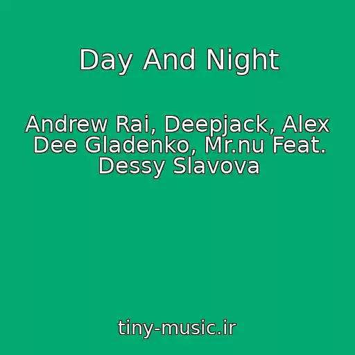 کاور آهنگ Day And Night از Andrew Rai, Deepjack, Alex Dee Gladenko, Mr.nu Feat. Dessy Slavova