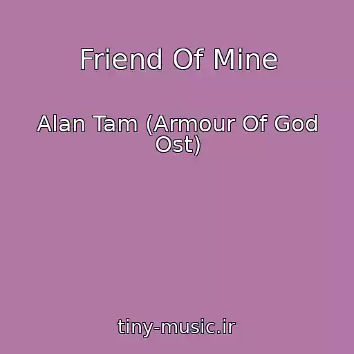 کاور آهنگ Friend Of Mine از Alan Tam (Armour Of God Ost)