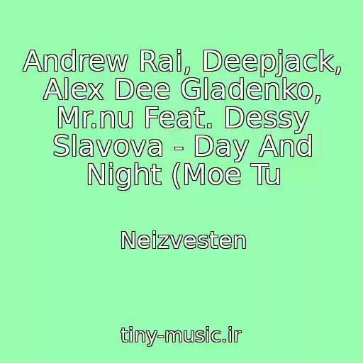 کاور آهنگ Andrew Rai, Deepjack, Alex Dee Gladenko, Mr.nu Feat. Dessy Slavova - Day And Night (Moe Tu از Neizvesten
