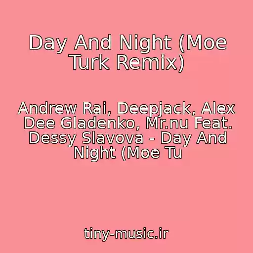 کاور آهنگ Day And Night (Moe Turk Remix) از Andrew Rai, Deepjack, Alex Dee Gladenko, Mr.nu Feat. Dessy Slavova - Day And Night (Moe Tu