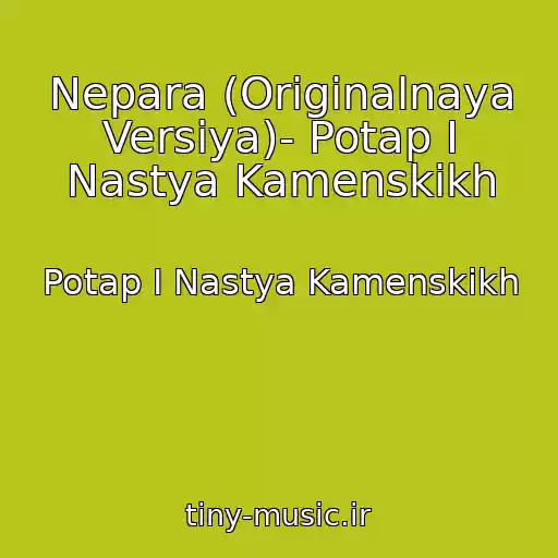 کاور آهنگ Nepara (Originalnaya Versiya)- Potap I Nastya Kamenskikh از Potap I Nastya Kamenskikh