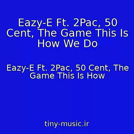 کاور آهنگ Eazy-E Ft. 2Pac, 50 Cent, The Game This Is How We Do از Eazy-E Ft. 2Pac, 50 Cent, The Game This Is How