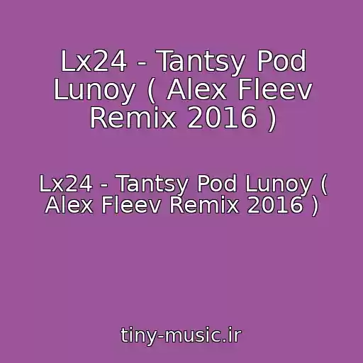 کاور آهنگ Lx24 - Tantsy Pod Lunoy ( Alex Fleev Remix 2016 ) از Lx24 - Tantsy Pod Lunoy ( Alex Fleev Remix 2016 )