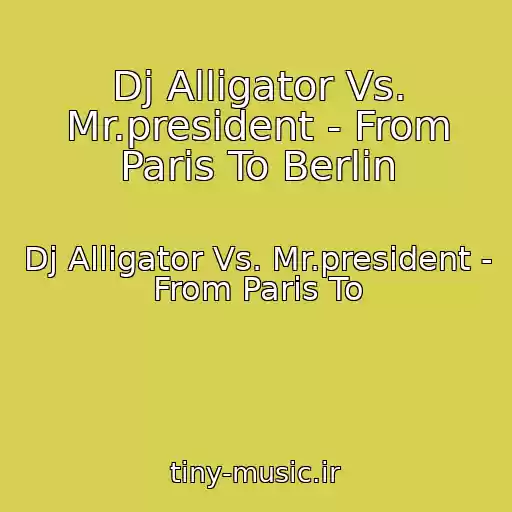 کاور آهنگ Dj Alligator Vs. Mr.president - From Paris To Berlin از Dj Alligator Vs. Mr.president - From Paris To