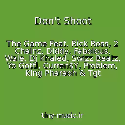 کاور آهنگ Don't Shoot از The Game Feat. Rick Ross, 2 Chainz, Diddy, Fabolous, Wale, Dj Khaled, Swizz Beatz, Yo Gotti, Curren$Y, Problem, King Pharaoh & Tgt