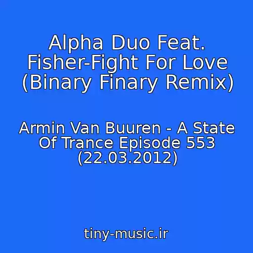 کاور آهنگ Alpha Duo Feat. Fisher-Fight For Love (Binary Finary Remix) از Armin Van Buuren - A State Of Trance Episode 553 (22.03.2012)