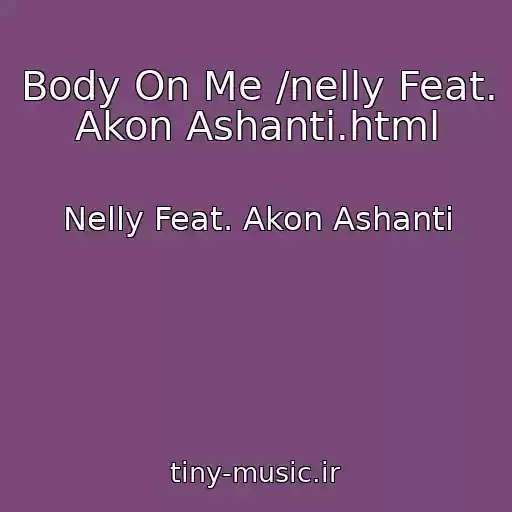 کاور آهنگ Body On Me /nelly Feat. Akon Ashanti.html از Nelly Feat. Akon Ashanti