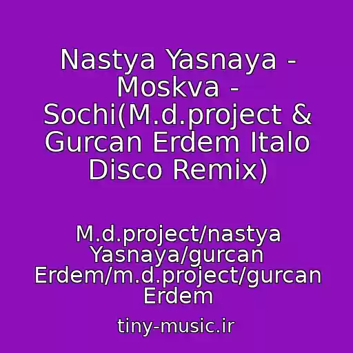 کاور آهنگ Nastya Yasnaya - Moskva - Sochi(M.d.project & Gurcan Erdem Italo Disco Remix) از M.d.project/nastya Yasnaya/gurcan Erdem/m.d.project/gurcan Erdem