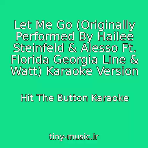 کاور آهنگ Let Me Go (Originally Performed By Hailee Steinfeld & Alesso Ft. Florida Georgia Line & Watt) Karaoke Version از Hit The Button Karaoke