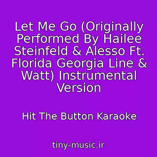 کاور آهنگ Let Me Go (Originally Performed By Hailee Steinfeld & Alesso Ft. Florida Georgia Line & Watt) Instrumental Version از Hit The Button Karaoke