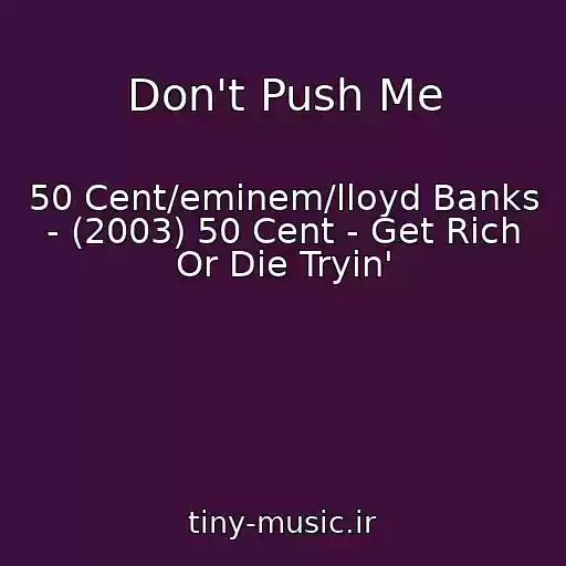 کاور آهنگ Don't Push Me از 50 Cent/eminem/lloyd Banks - (2003) 50 Cent - Get Rich Or Die Tryin'
