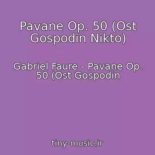 کاور آهنگ Pavane Op. 50 (Ost Gospodin Nikto) از Gabriel Faure - Pavane Op. 50 (Ost Gospodin