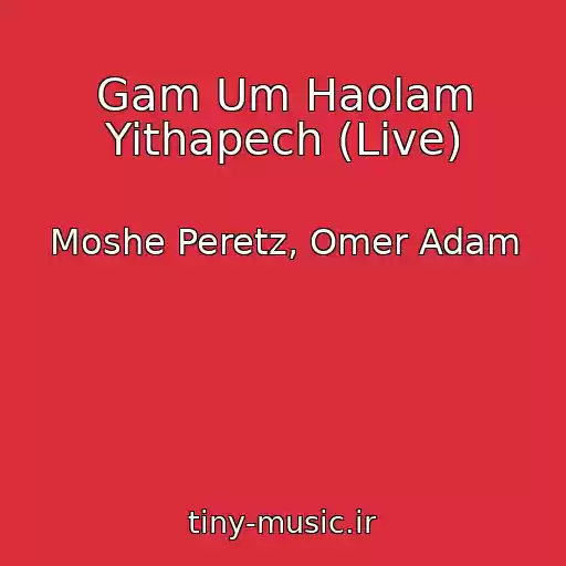 کاور آهنگ Gam Um Haolam Yithapech (Live) از Moshe Peretz, Omer Adam