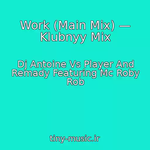 کاور آهنگ Work (Main Mix) — Klubnyy Mix از Dj Antoine Vs Player And Remady Featuring Mc Roby Rob