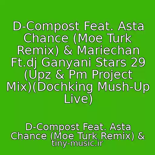 کاور آهنگ D-Compost Feat. Asta Chance (Moe Turk Remix) & Mariechan Ft.dj Ganyani Stars 29 (Upz & Pm Project Mix)(Dochking Mush-Up Live) از D-Compost Feat. Asta Chance (Moe Turk Remix) &