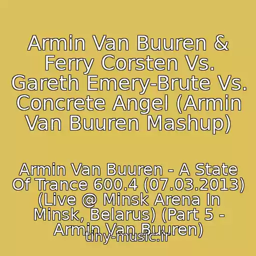کاور آهنگ Armin Van Buuren & Ferry Corsten Vs. Gareth Emery-Brute Vs. Concrete Angel (Armin Van Buuren Mashup) از Armin Van Buuren - A State Of Trance 600.4 (07.03.2013) (Live @ Minsk Arena In Minsk, Belarus) (Part 5 - Armin Van Buuren)