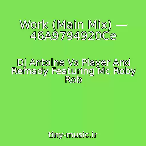 کاور آهنگ Work (Main Mix) — 46A9794920Ce از Dj Antoine Vs Player And Remady Featuring Mc Roby Rob