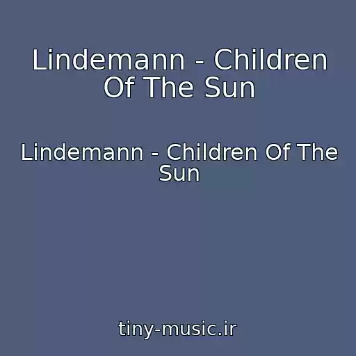 کاور آهنگ Lindemann - Children Of The Sun از Lindemann - Children Of The Sun