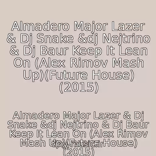 کاور آهنگ Almadero Major Lazer & Dj Snake &dj Nejtrino & Dj Baur Keep It Lean On (Alex Rimov Mash Up)(Future House) (2015) از Almadero Major Lazer & Dj Snake &dj Nejtrino & Dj Baur Keep It Lean On (Alex Rimov Mash Up)(Future House) (2015)
