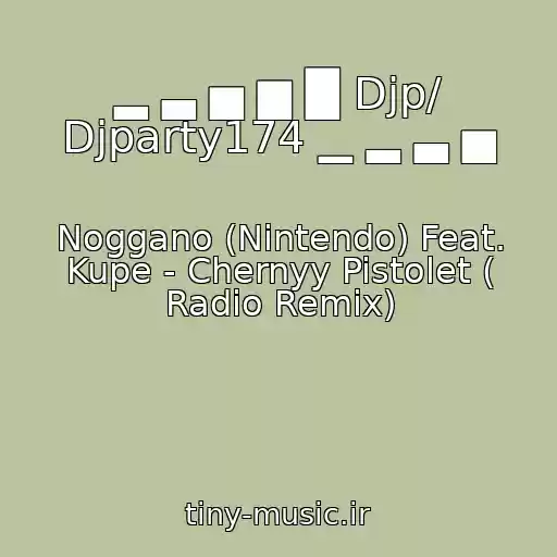 کاور آهنگ ▂ ▃ ▅ ▆ █ Djp/ Djparty174 ▁ ▂ ▃ ▅ از Noggano (Nintendo) Feat. Kupe - Chernyy Pistolet ( Radio Remix)