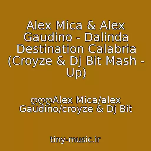 کاور آهنگ Alex Mica & Alex Gaudino - Dalinda Destination Calabria (Croyze & Dj Bit Mash - Up) از ღღღAlex Mica/alex Gaudino/croyze & Dj Bit