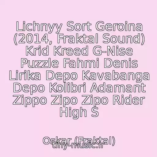 کاور آهنگ Lichnyy Sort Geroina (2014, Fraktal Sound) Krid Kreed G-Nise Puzzle Fahmi Denis Lirika Depo Kavabanga Depo Kolibri Adamant Zippo Zipo Zipo Rider High S از Oskar (Fraktal)