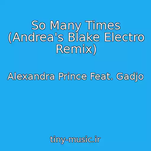 کاور آهنگ So Many Times (Andrea's Blake Electro Remix) از Alexandra Prince Feat. Gadjo