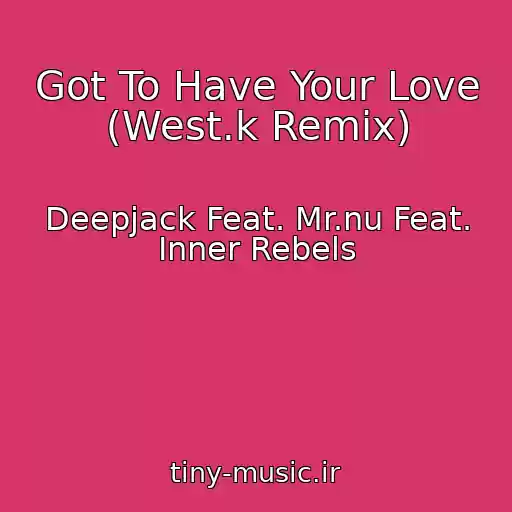 کاور آهنگ Got To Have Your Love (West.k Remix) از Deepjack Feat. Mr.nu Feat. Inner Rebels