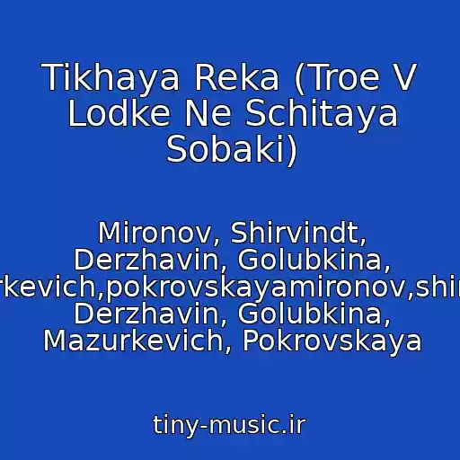 کاور آهنگ Tikhaya Reka (Troe V Lodke Ne Schitaya Sobaki) از Mironov, Shirvindt, Derzhavin, Golubkina, Mazurkevich,pokrovskayamironov,shirvindt, Derzhavin, Golubkina, Mazurkevich, Pokrovskaya