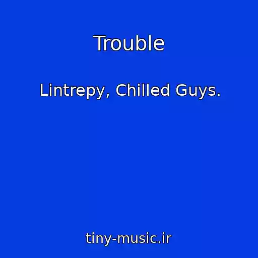 کاور آهنگ Trouble از Lintrepy, Chilled Guys.