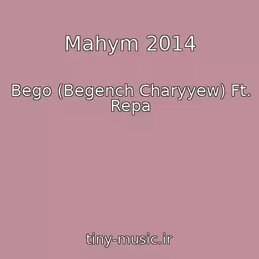 کاور آهنگ Mahym 2014 از Bego (Begench Charyyew) Ft. Repa