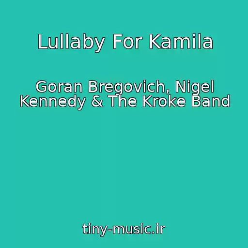 کاور آهنگ Lullaby For Kamila از Goran Bregovich, Nigel Kennedy & The Kroke Band