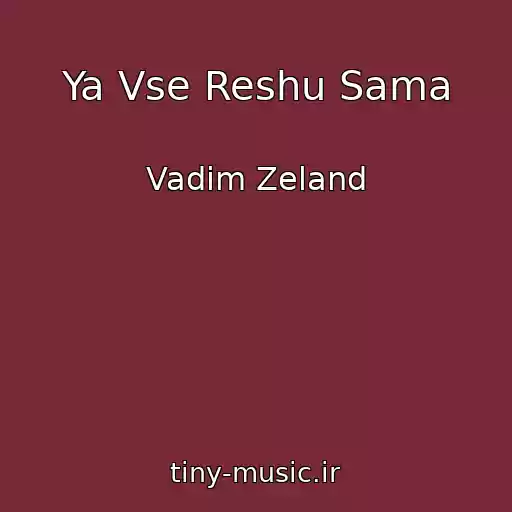 کاور آهنگ Ya Vse Reshu Sama از Vadim Zeland