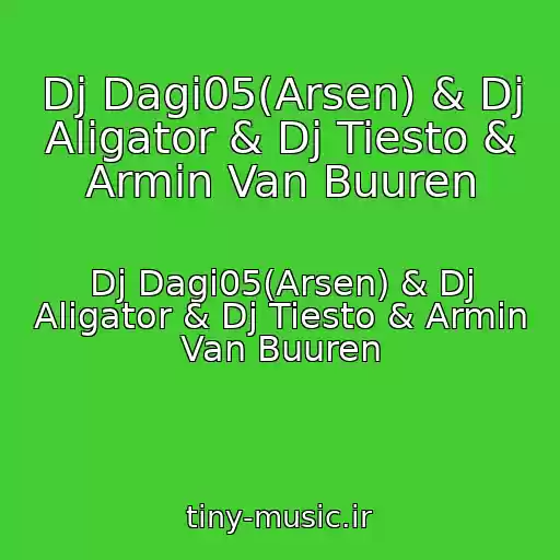 کاور آهنگ Dj Dagi05(Arsen) & Dj Aligator & Dj Tiesto & Armin Van Buuren از Dj Dagi05(Arsen) & Dj Aligator & Dj Tiesto & Armin Van Buuren