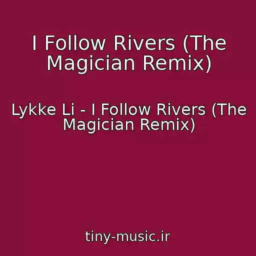 کاور آهنگ I Follow Rivers (The Magician Remix) از Lykke Li - I Follow Rivers (The Magician Remix)