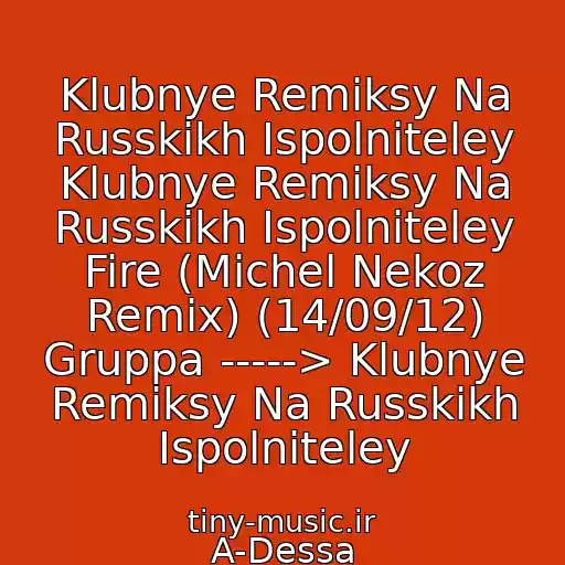 کاور آهنگ Klubnye Remiksy Na Russkikh Ispolniteley Klubnye Remiksy Na Russkikh Ispolniteley Fire (Michel Nekoz Remix) (14/09/12) Gruppa -----> Klubnye Remiksy Na Russkikh Ispolniteley از A-Dessa