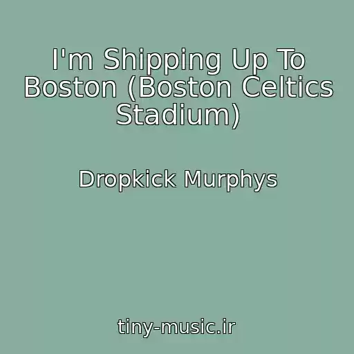 کاور آهنگ I'm Shipping Up To Boston (Boston Celtics Stadium) از Dropkick Murphys