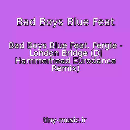کاور آهنگ Bad Boys Blue Feat از Bad Boys Blue Feat. Fergie - London Bridge (Dj Hammerhead Eurodance Remix)
