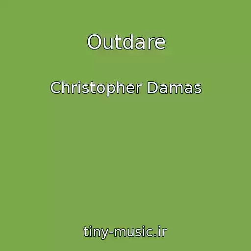 کاور آهنگ Outdare از Christopher Damas