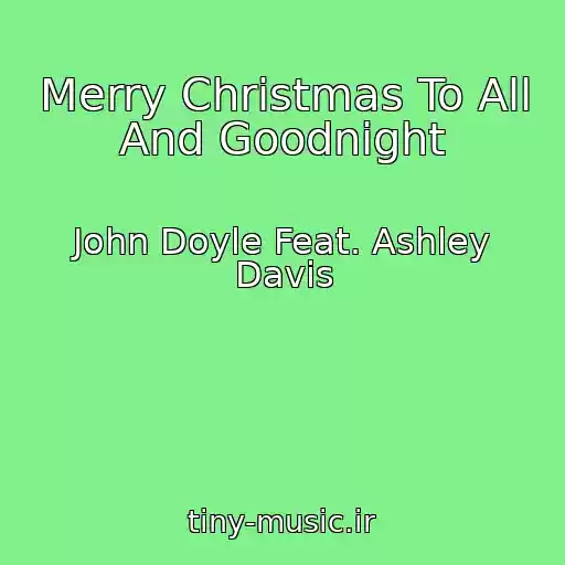 کاور آهنگ Merry Christmas To All And Goodnight از John Doyle Feat. Ashley Davis
