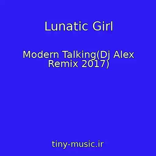 کاور آهنگ Lunatic Girl از Modern Talking(Dj Alex Remix 2017)