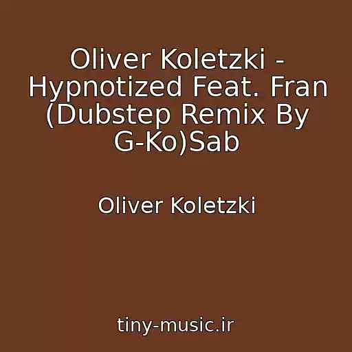 کاور آهنگ Oliver Koletzki - Hypnotized Feat. Fran (Dubstep Remix By G-Ko)Sab از Oliver Koletzki
