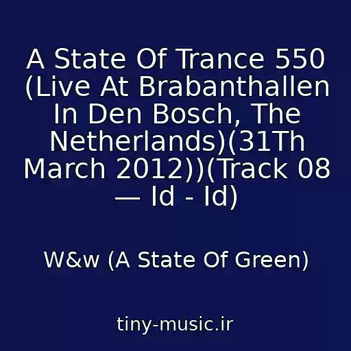 کاور آهنگ A State Of Trance 550 (Live At Brabanthallen In Den Bosch, The Netherlands)(31Th March 2012))(Track 08 — Id - Id) از W&w (A State Of Green)