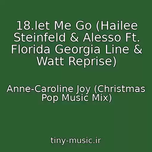 کاور آهنگ 18.let Me Go (Hailee Steinfeld & Alesso Ft. Florida Georgia Line & Watt Reprise) از Anne-Caroline Joy (Christmas Pop Music Mix)