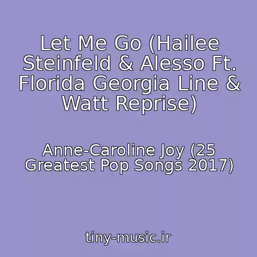 کاور آهنگ Let Me Go (Hailee Steinfeld & Alesso Ft. Florida Georgia Line & Watt Reprise) از Anne-Caroline Joy (25 Greatest Pop Songs 2017)