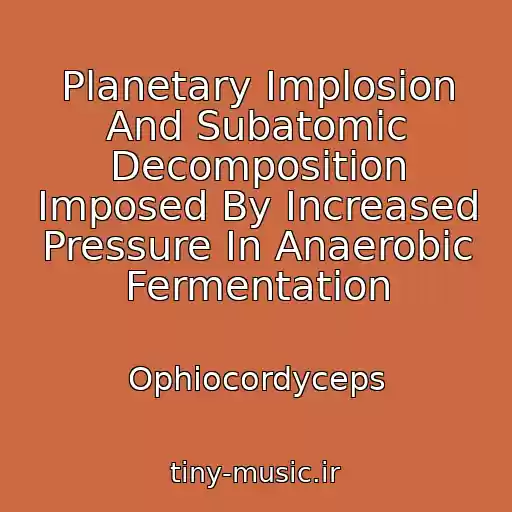 کاور آهنگ Planetary Implosion And Subatomic Decomposition Imposed By Increased Pressure In Anaerobic Fermentation از Ophiocordyceps