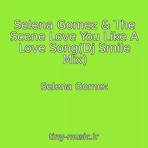 کاور آهنگ Selena Gomez & The Scene Love You Like A Love Song(Dj Smile Mix) از Selena Gomez