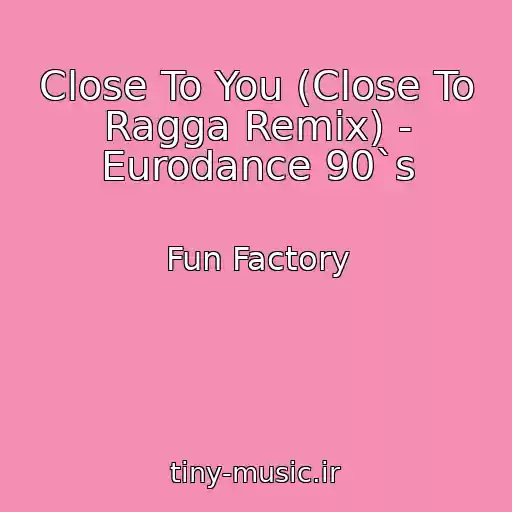 کاور آهنگ Close To You (Close To Ragga Remix) - Eurodance 90`s از Fun Factory