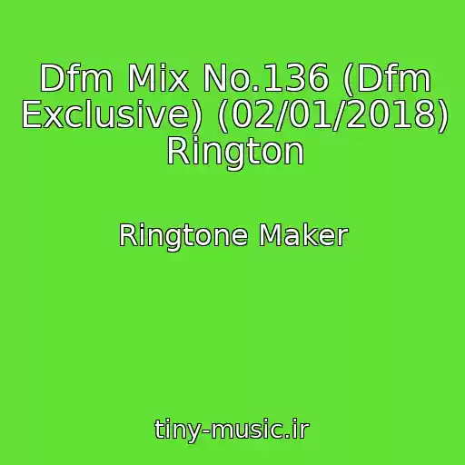 کاور آهنگ Dfm Mix No.136 (Dfm Exclusive) (02/01/2018) Rington از Ringtone Maker