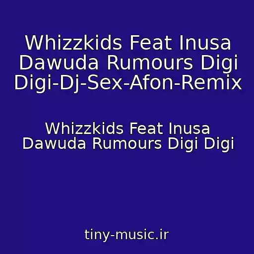 کاور آهنگ Whizzkids Feat Inusa Dawuda Rumours Digi Digi-Dj-Sex-Afon-Remix از Whizzkids Feat Inusa Dawuda Rumours Digi Digi